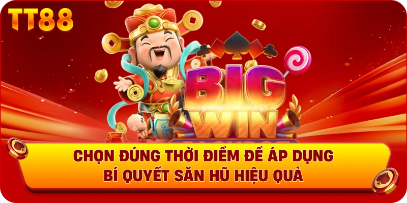 Chọn đúng thời điểm săn hũ và áp dụng bí kíp săn hũ hiệu quả