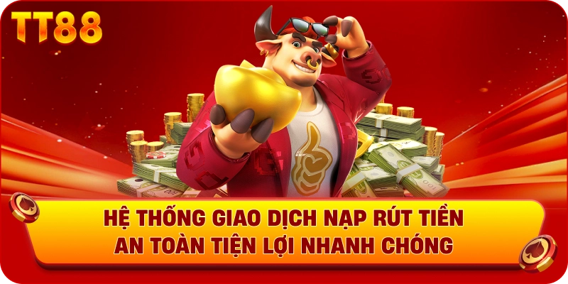 Hệ thống giao dịch nạp rút tiền an toàn tiện lợi nhanh chóng