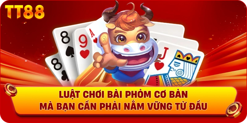 Luật chơi bài phỏm cơ bản mà bạn cần phải nắm vững từ đầu