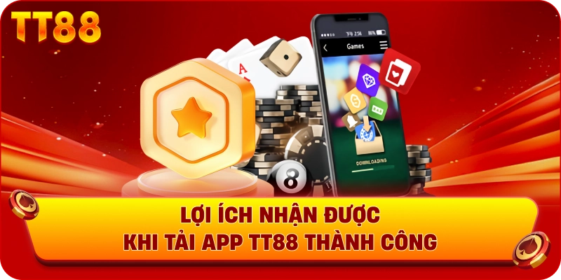 Lợi ích nhận được khi tải app TT88 thành công