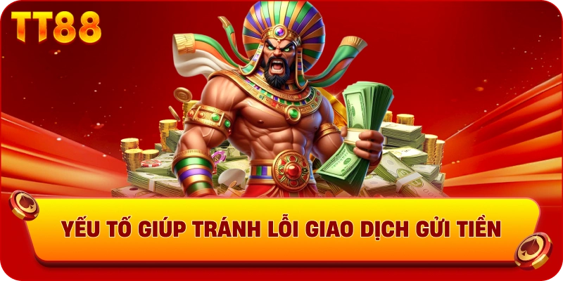 Yếu tố giúp tránh lỗi giao dịch gửi tiền